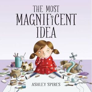The Most Magnificent Idea -- Ashley Spires